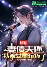娱乐：妻债夫还，我被女星玩坏了