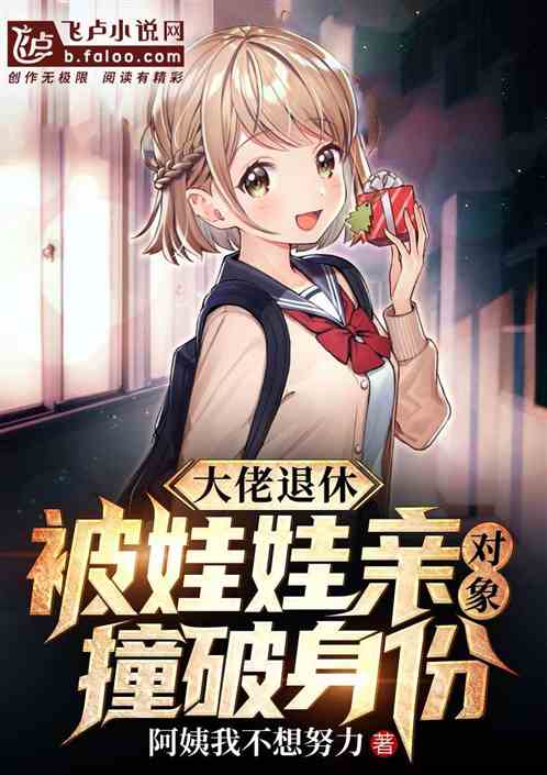 大佬退休,被娃娃亲对象撞破身份 大佬退休,被娃娃亲对象撞破身份