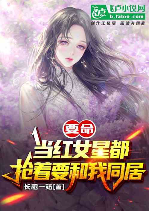 要命！当红女星都抢着要和我同居