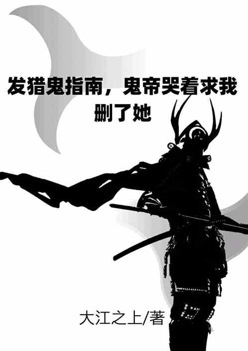 发猎鬼指南，鬼帝哭着求我删了她