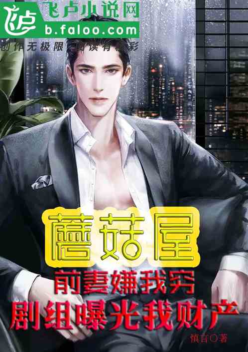 蘑菇屋：前妻嫌穷，剧组曝光财产