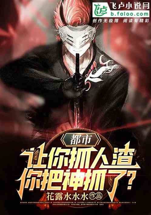 都市：让你抓人渣，你把神抓了？