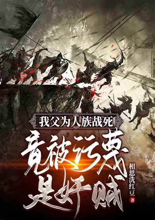 我父为人族战死，竟被污蔑是反贼