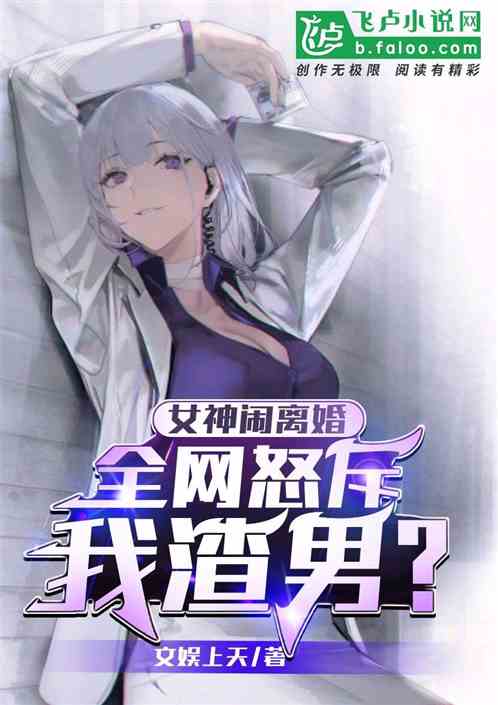 女神闹离婚，全网怒斥我渣男？