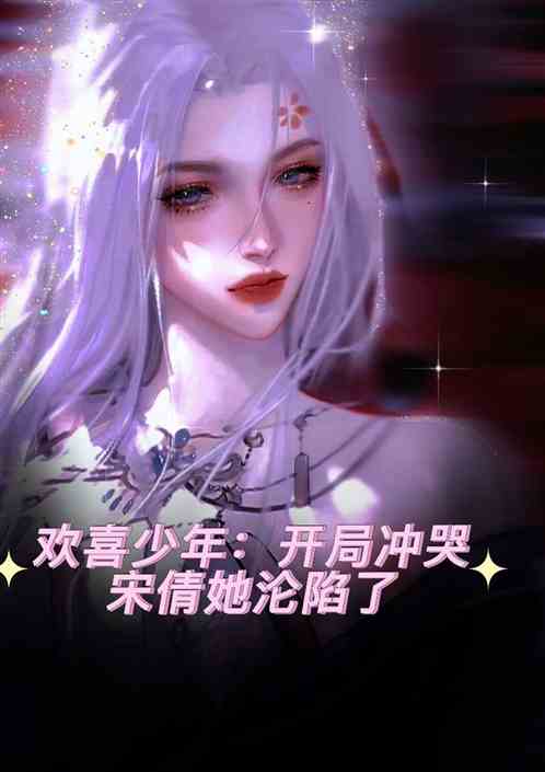 欢喜少年：开局冲哭宋倩她沦陷