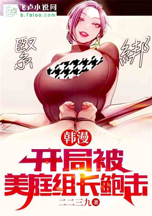 韩漫：开局被美庭组长鲍击！