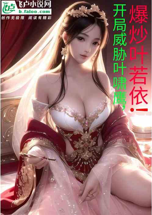 开局威胁叶啸鹰，爆炒叶若依！
