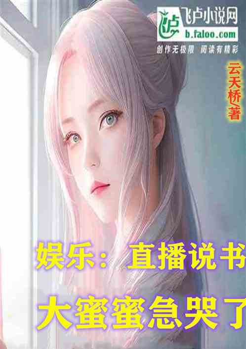 娱乐：直播说书，大蜜蜜急哭了