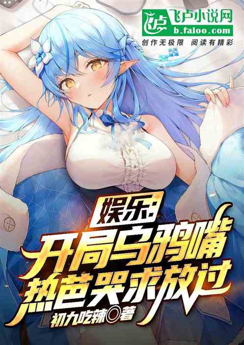 娱乐：开局乌鸦嘴，热芭哭求放过
