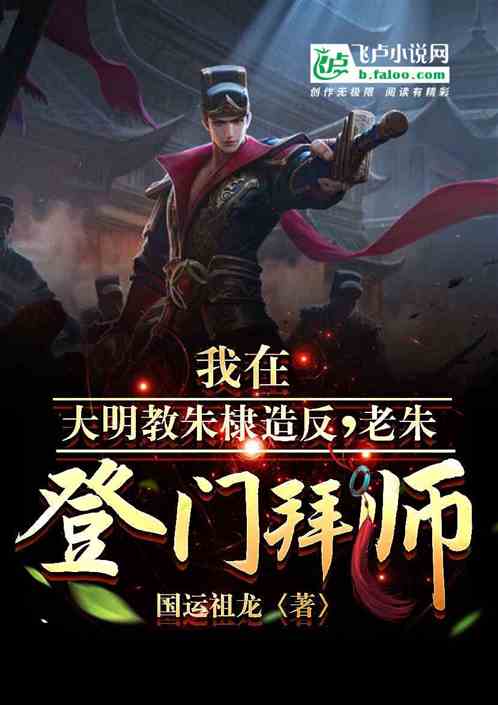 我在大明教朱棣造反，老朱登门拜师？