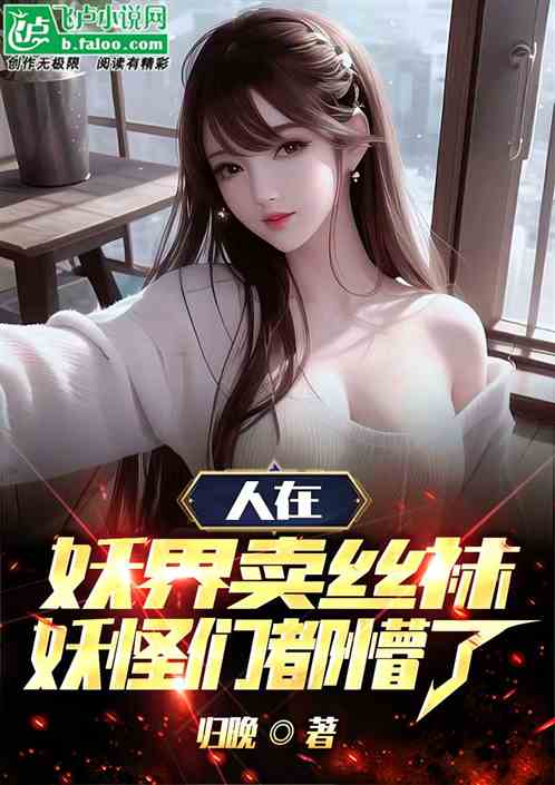 人在妖界卖丝袜，妖怪们都懵了
