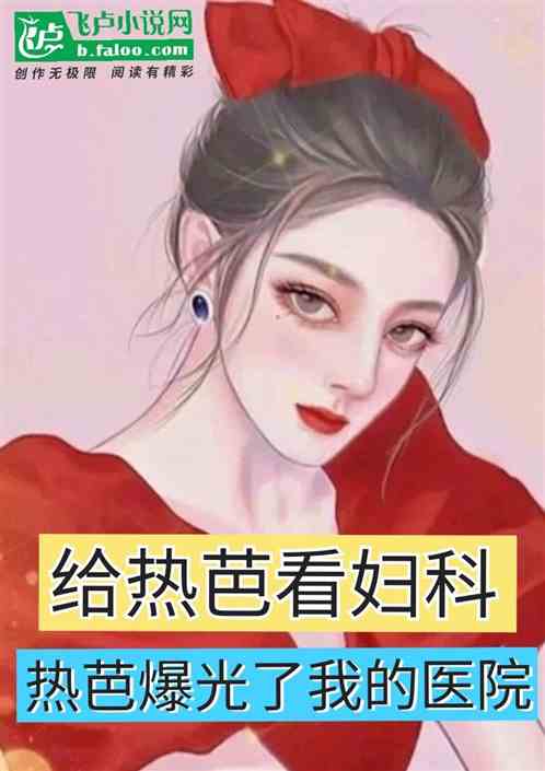 给热芭看妇科，热芭曝光我的医院
