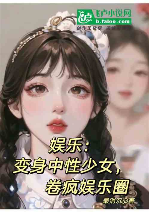 娱乐：变身中性少女，卷疯娱乐圈
