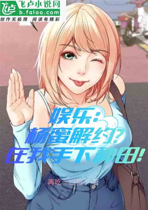 娱乐：杨蜜解约？在我手下种田！