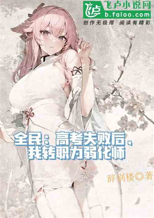 全民：高考失败后，我转职弱化师