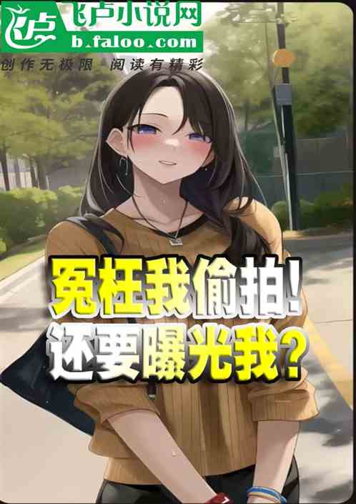 冤枉我偷拍！还要曝光我？