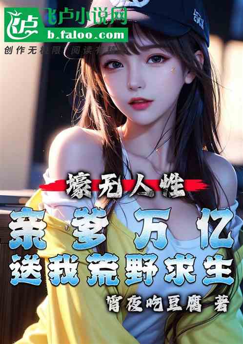 壕无人性：亲爹万亿送我荒野求生