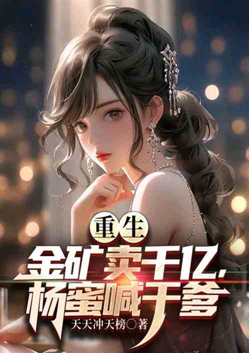 重生：金矿卖千亿，杨蜜叫我干爹