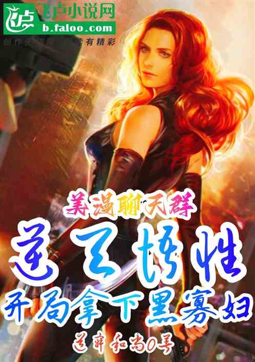 美漫：逆天悟性开局拿下黑寡妇