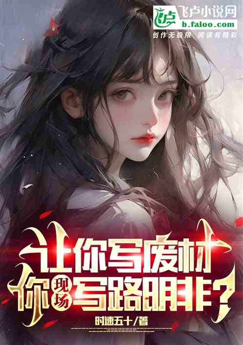 让你写废材，你现场写路明非？
