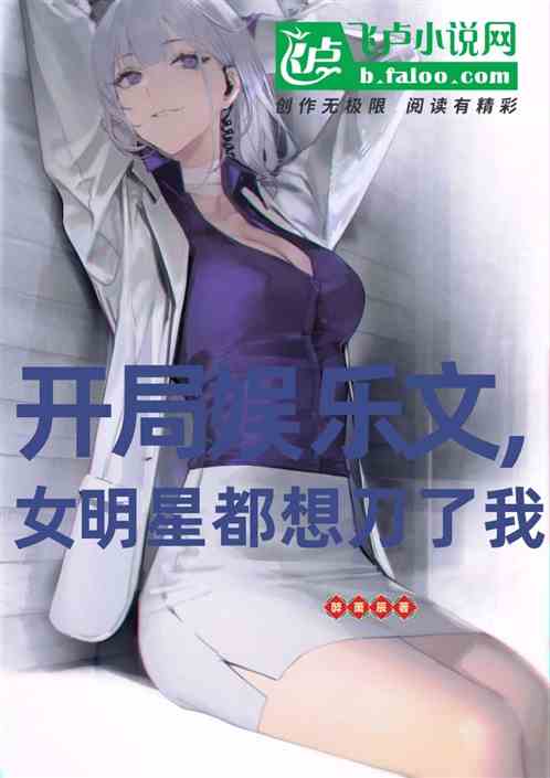 开局娱乐文，女明星们都想刀了我