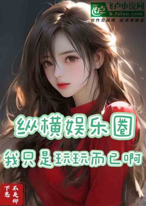 纵横娱乐圈，我只是玩玩而已啊！