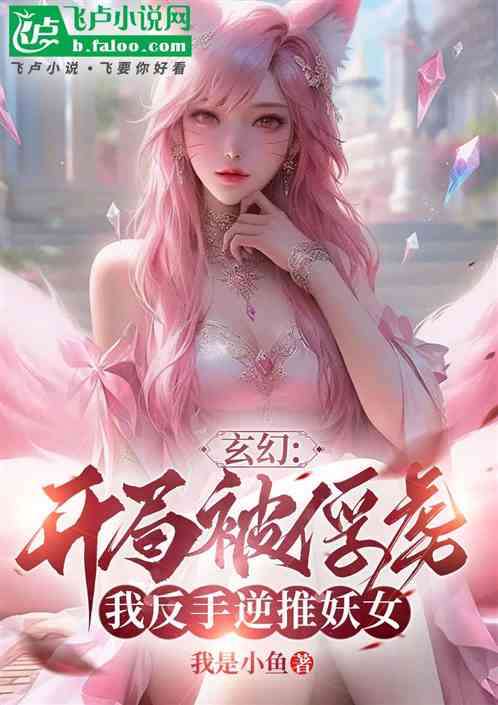 玄幻：开局被俘，我反手逆推妖女