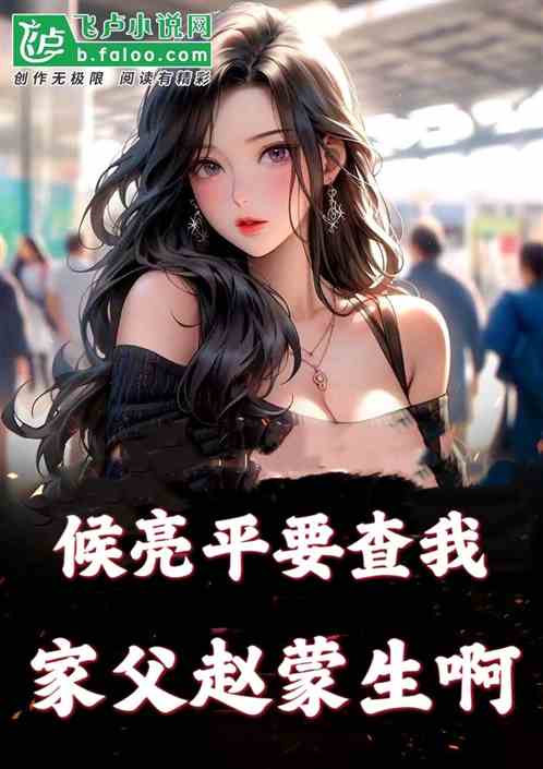 候亮平要查我?家父乃赵蒙生啊！