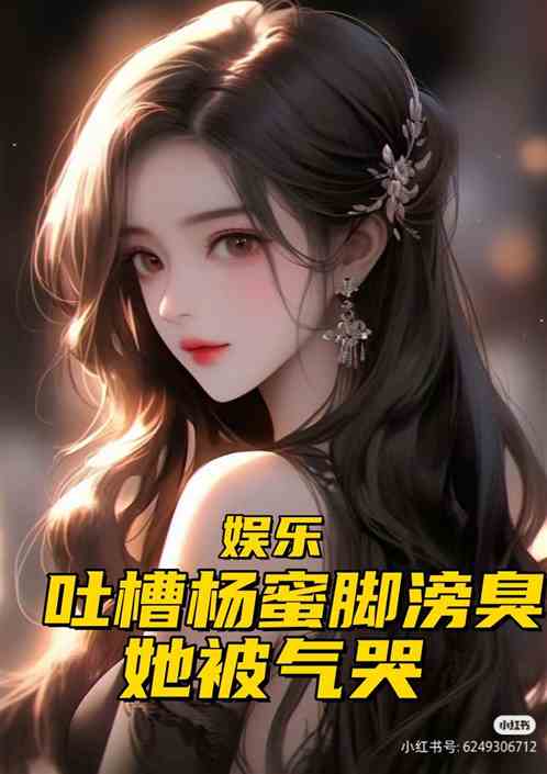 娱乐：吐槽杨蜜脚滂臭，她被气哭