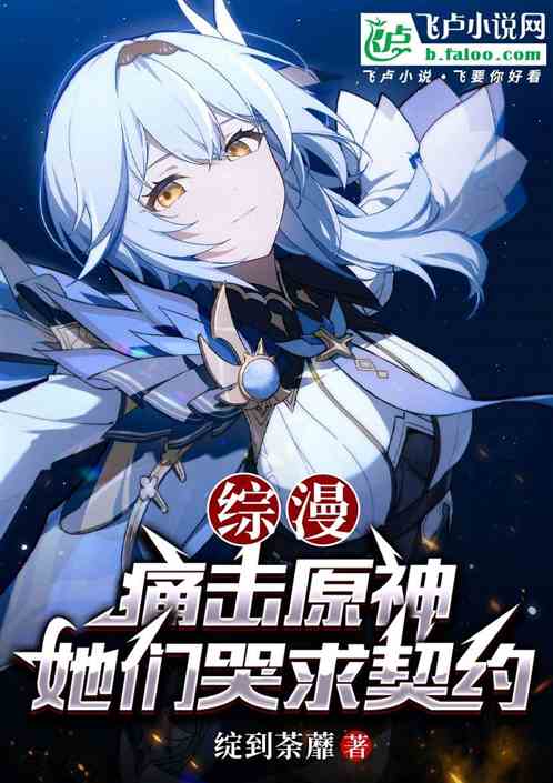 综漫：痛击原神，她们哭求契约！