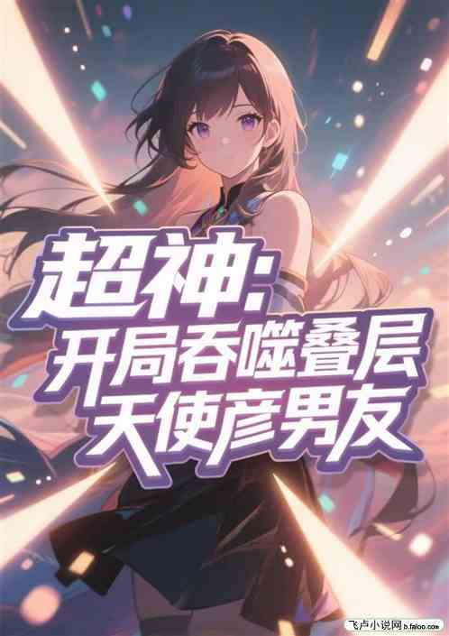 超神：开局吞噬叠层，天使彦男友
