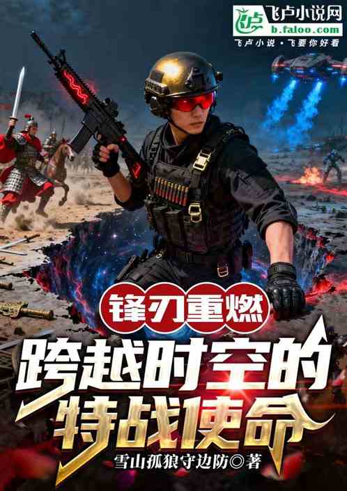 锋刃重燃跨越时空的特战使命 锋刃重燃跨越时空的特战使命