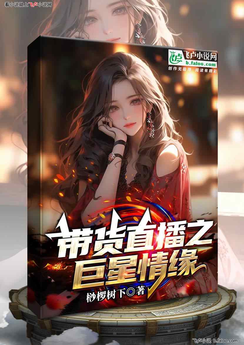 带货直播之巨星情缘:第二十九章 仙剑(一) 带货直播之巨星情缘:第二十九章 仙剑(一)
